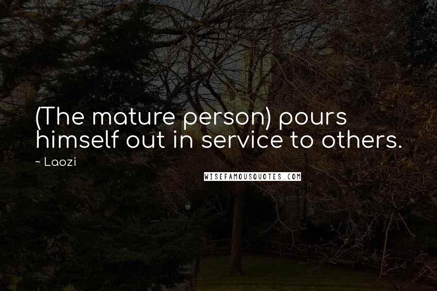 Laozi Quotes: (The mature person) pours himself out in service to others.