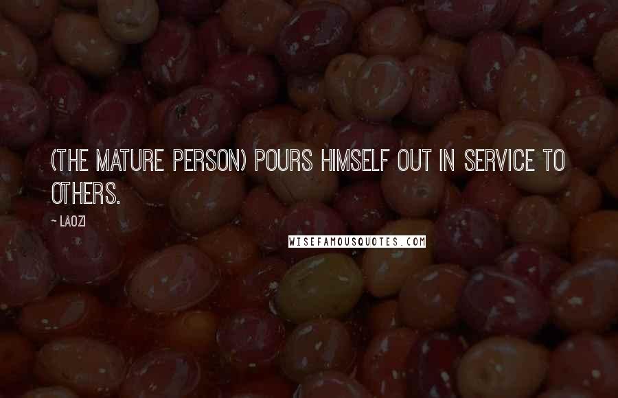 Laozi Quotes: (The mature person) pours himself out in service to others.