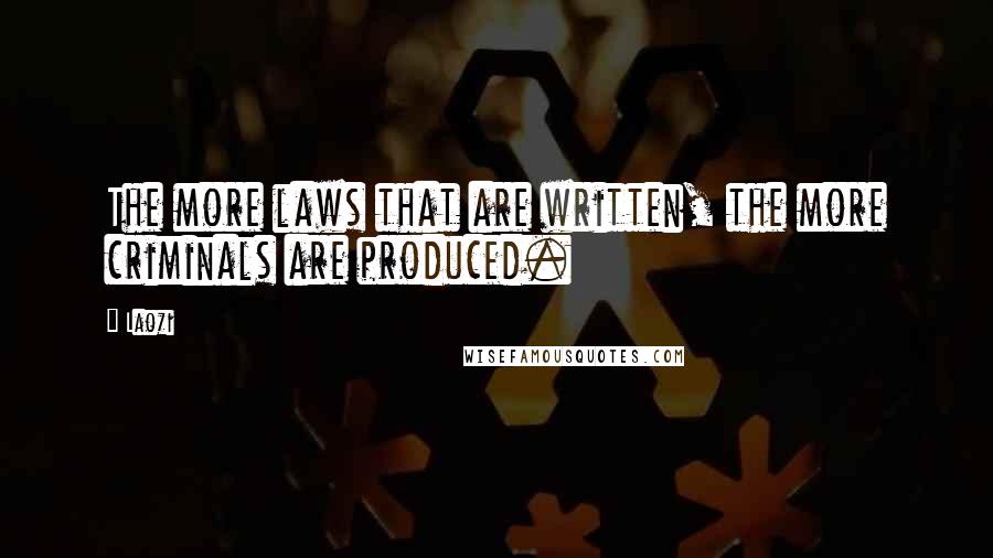 Laozi Quotes: The more laws that are written, the more criminals are produced.