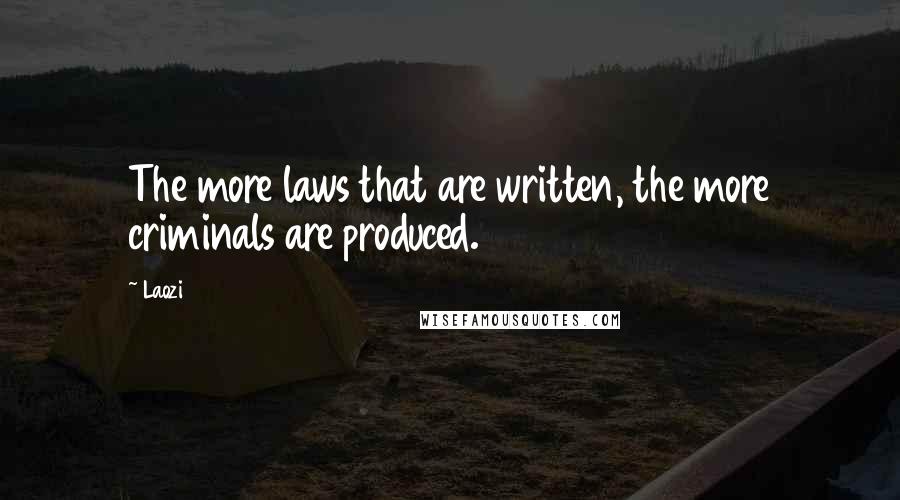 Laozi Quotes: The more laws that are written, the more criminals are produced.