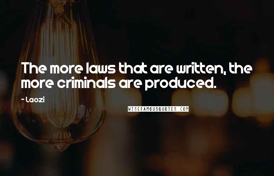 Laozi Quotes: The more laws that are written, the more criminals are produced.