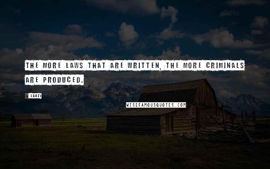 Laozi Quotes: The more laws that are written, the more criminals are produced.