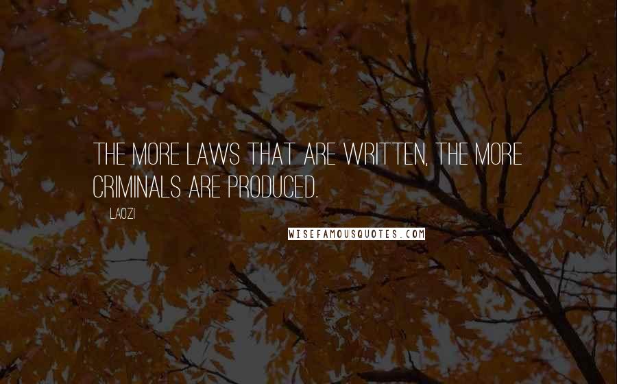 Laozi Quotes: The more laws that are written, the more criminals are produced.
