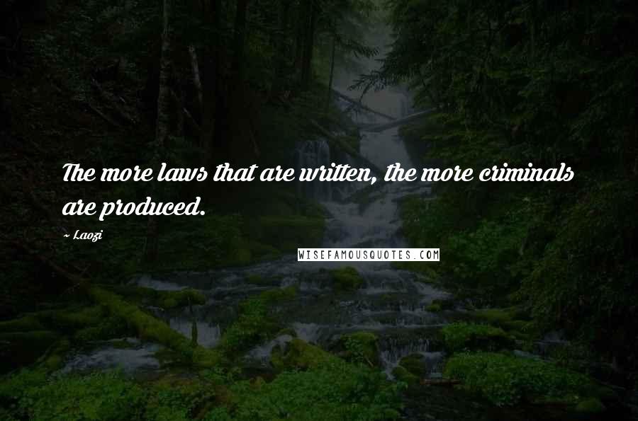 Laozi Quotes: The more laws that are written, the more criminals are produced.