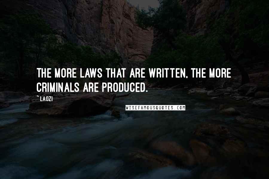 Laozi Quotes: The more laws that are written, the more criminals are produced.