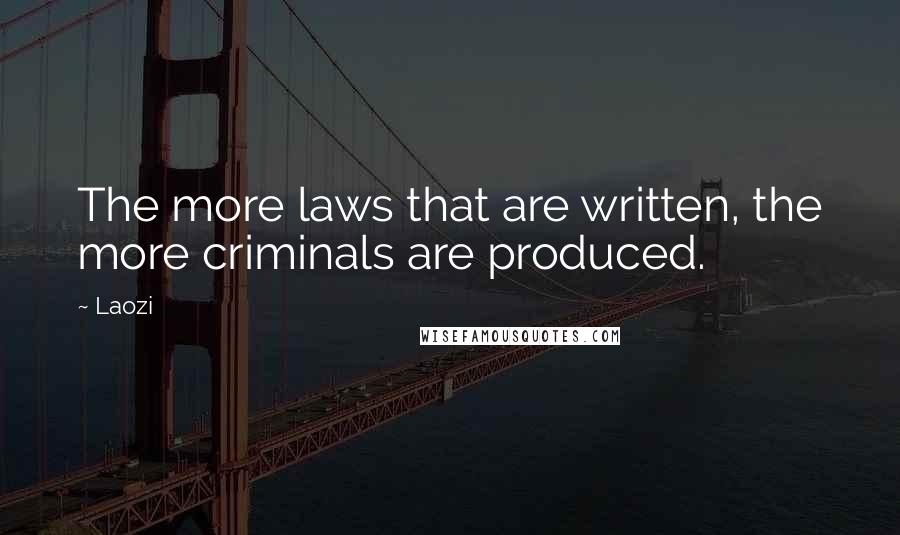 Laozi Quotes: The more laws that are written, the more criminals are produced.