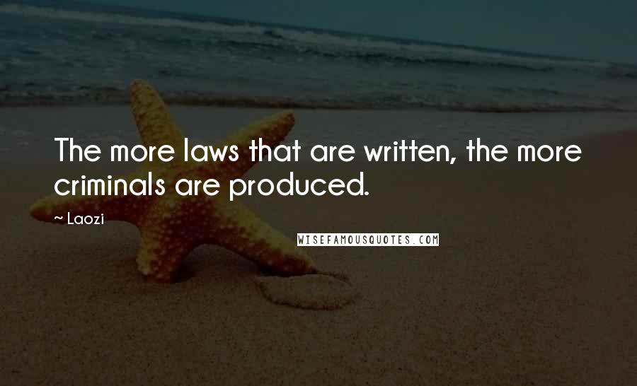 Laozi Quotes: The more laws that are written, the more criminals are produced.