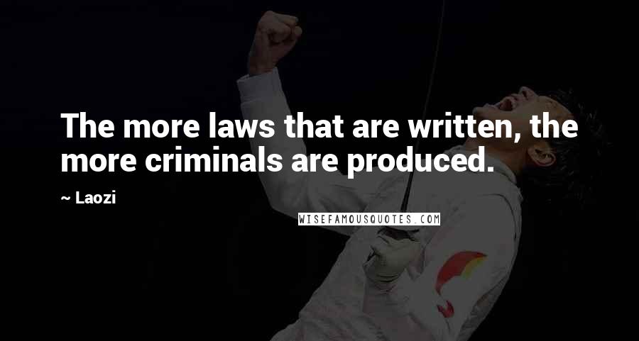Laozi Quotes: The more laws that are written, the more criminals are produced.