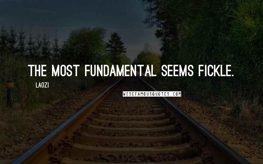 Laozi Quotes: The most fundamental seems fickle.