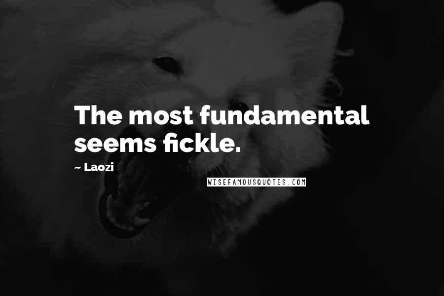 Laozi Quotes: The most fundamental seems fickle.