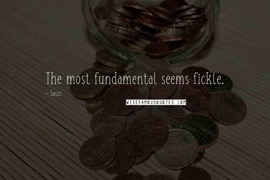 Laozi Quotes: The most fundamental seems fickle.