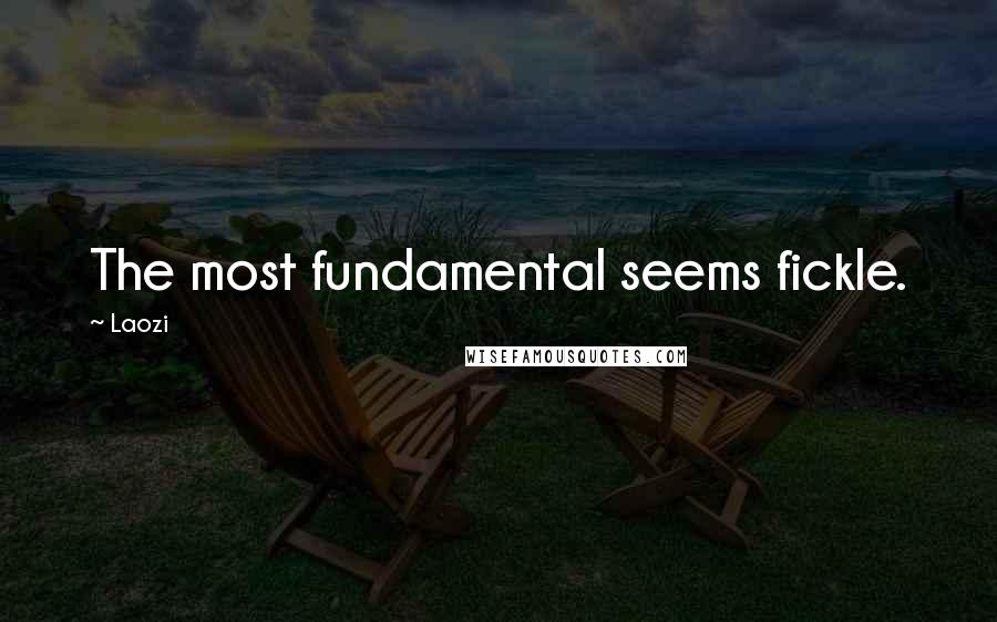 Laozi Quotes: The most fundamental seems fickle.