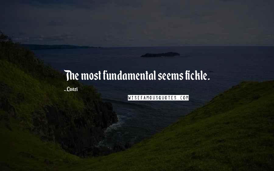 Laozi Quotes: The most fundamental seems fickle.