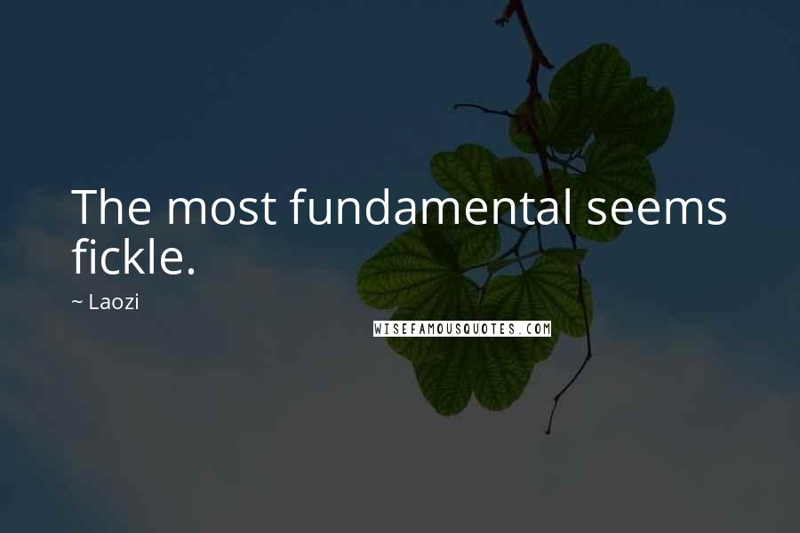 Laozi Quotes: The most fundamental seems fickle.