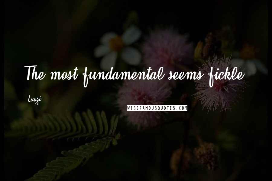 Laozi Quotes: The most fundamental seems fickle.