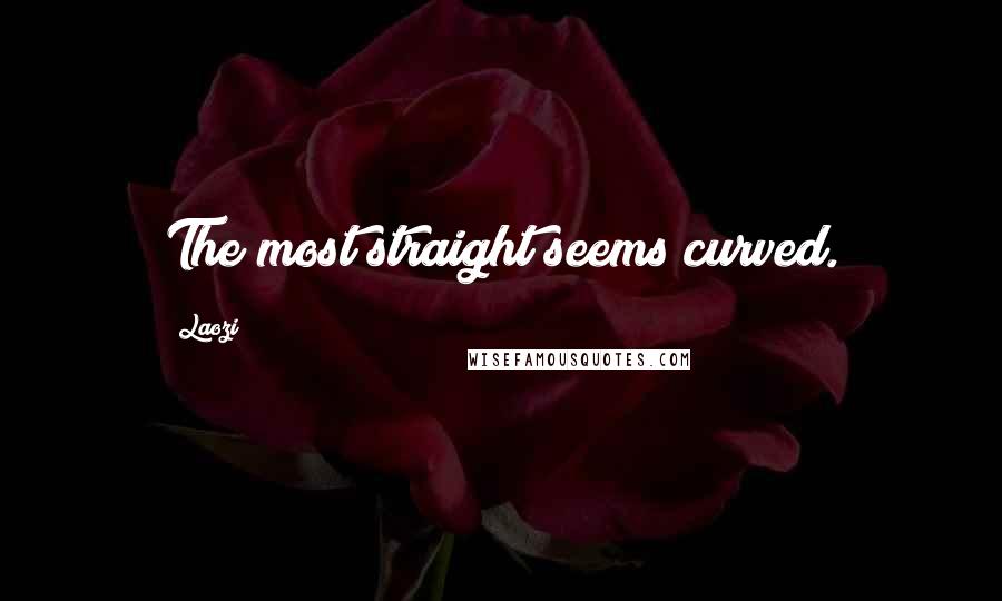 Laozi Quotes: The most straight seems curved.