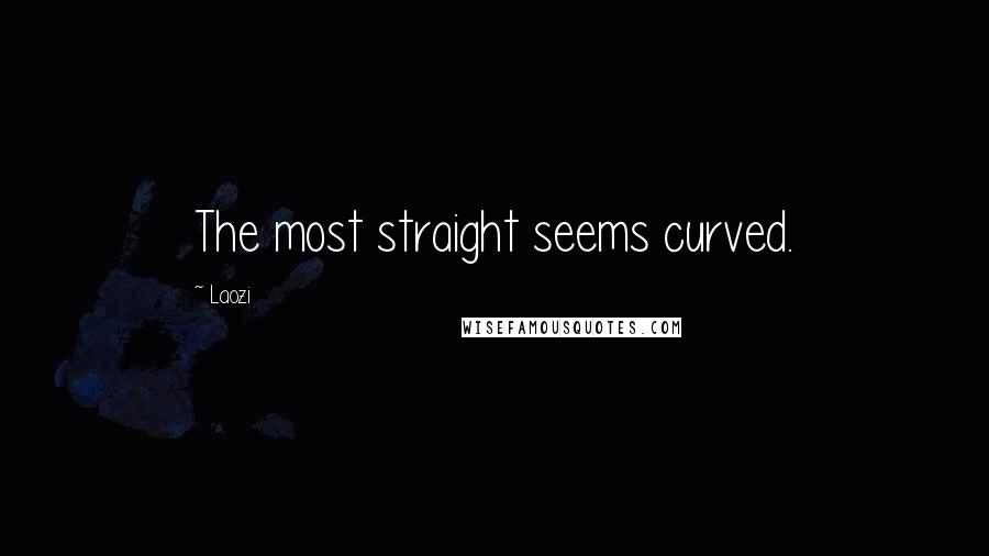 Laozi Quotes: The most straight seems curved.