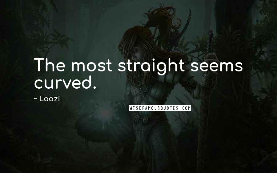 Laozi Quotes: The most straight seems curved.