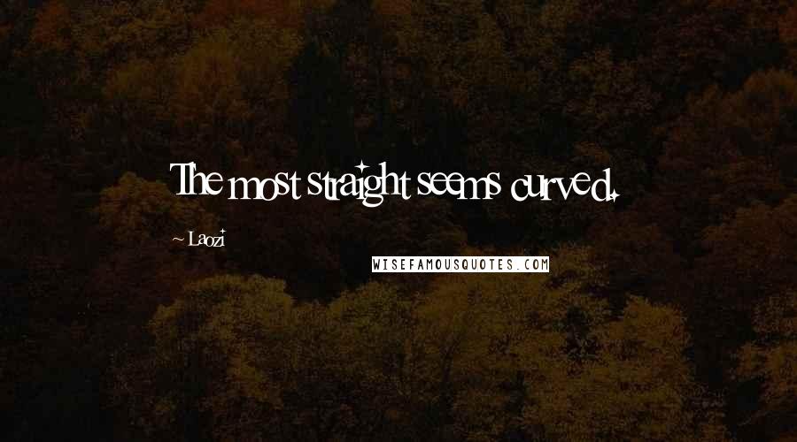 Laozi Quotes: The most straight seems curved.