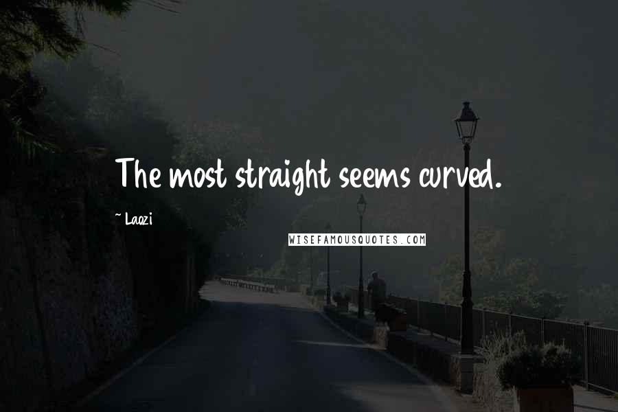 Laozi Quotes: The most straight seems curved.