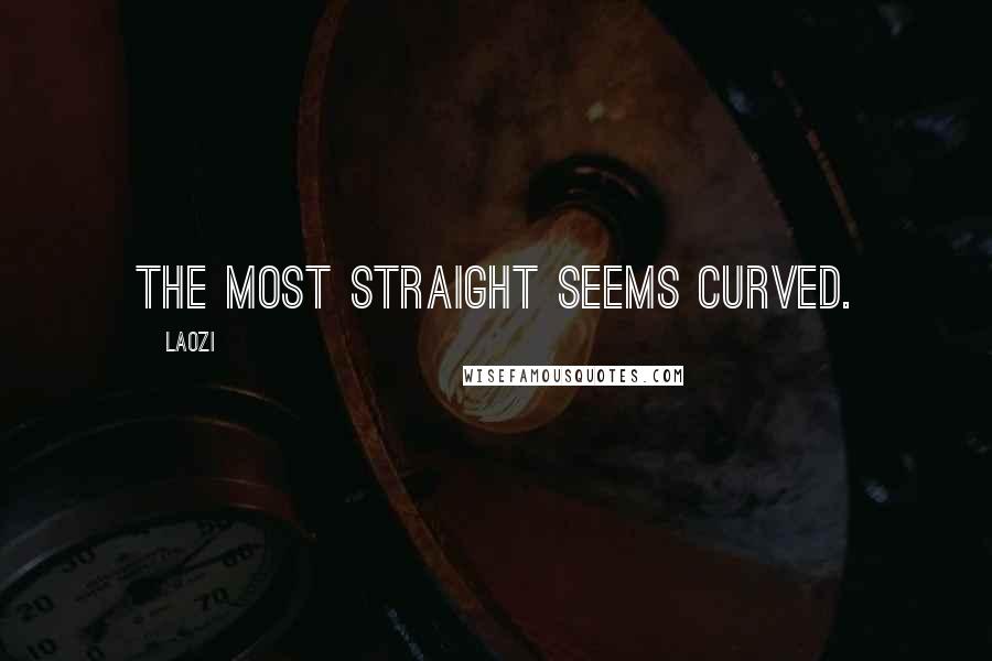 Laozi Quotes: The most straight seems curved.