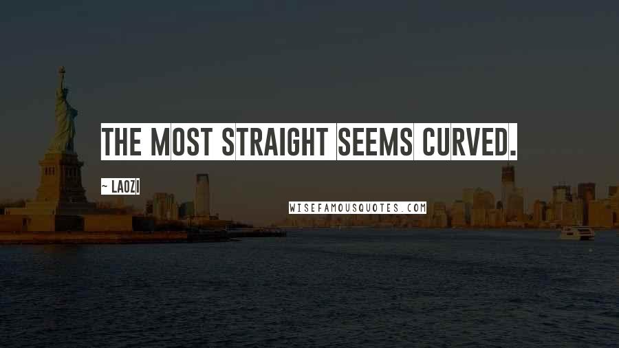 Laozi Quotes: The most straight seems curved.