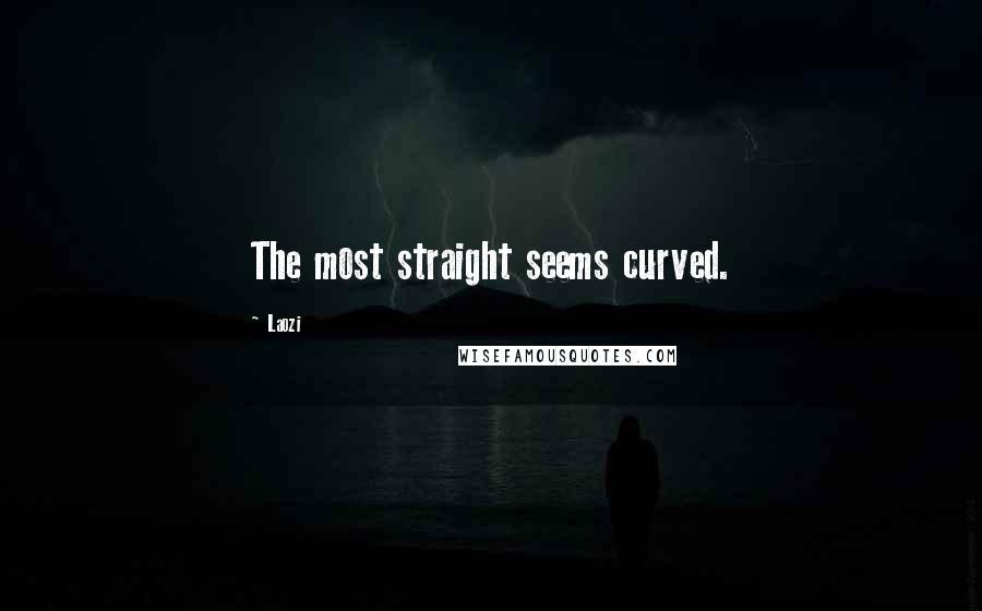 Laozi Quotes: The most straight seems curved.