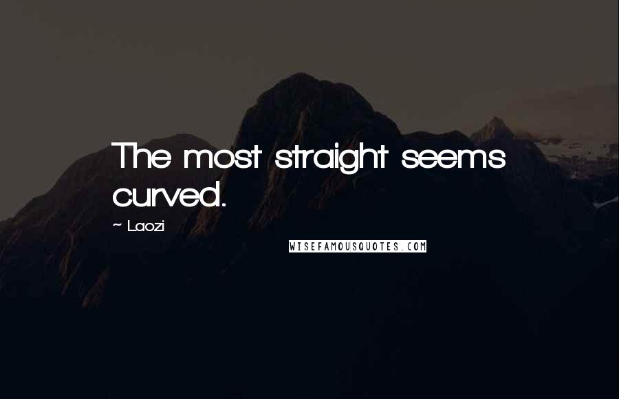 Laozi Quotes: The most straight seems curved.