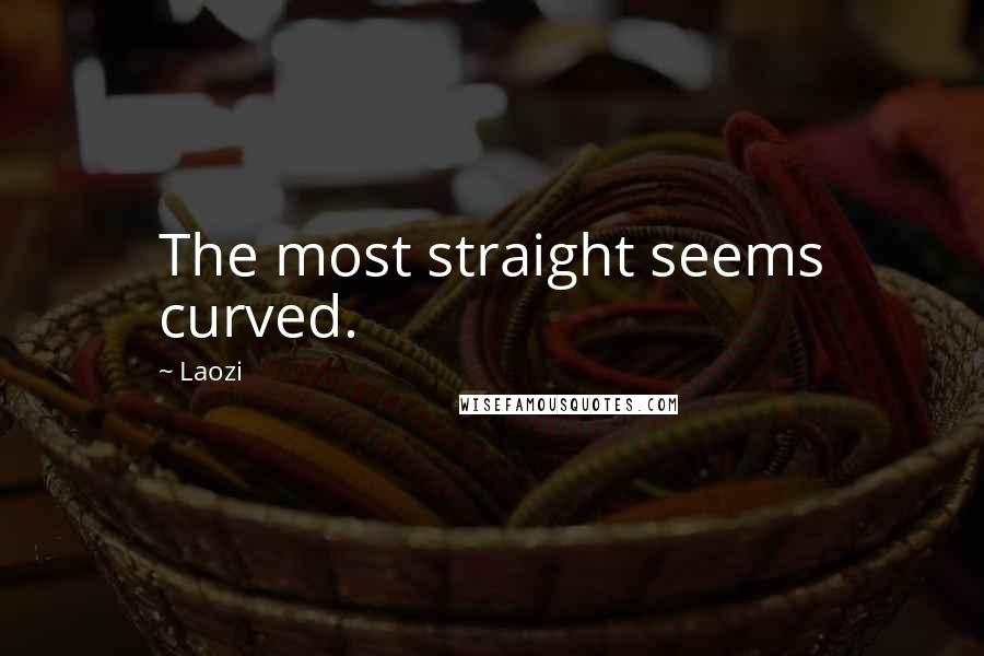 Laozi Quotes: The most straight seems curved.