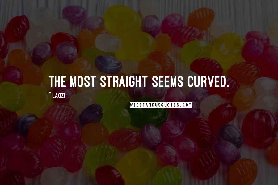 Laozi Quotes: The most straight seems curved.