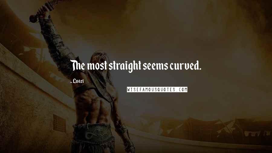 Laozi Quotes: The most straight seems curved.