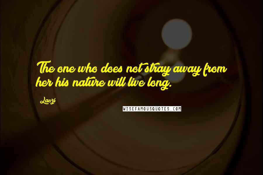 Laozi Quotes: The one who does not stray away from her/his nature will live long.