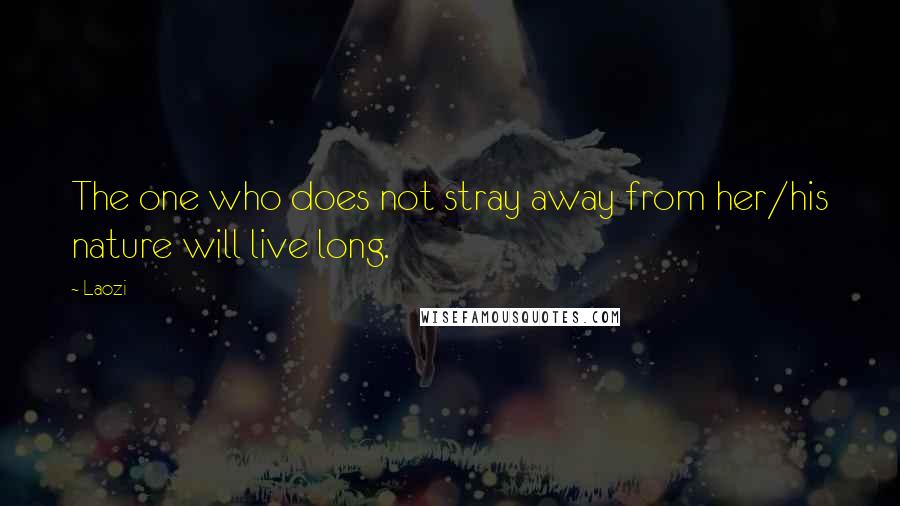 Laozi Quotes: The one who does not stray away from her/his nature will live long.