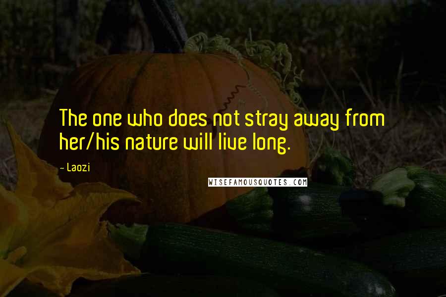Laozi Quotes: The one who does not stray away from her/his nature will live long.