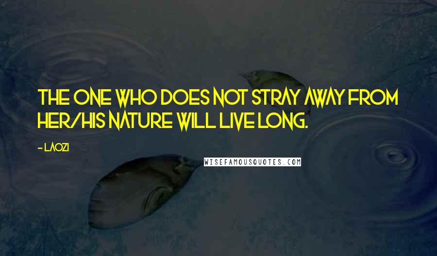 Laozi Quotes: The one who does not stray away from her/his nature will live long.