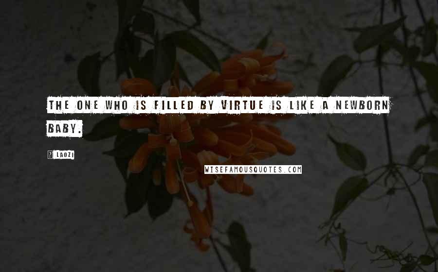 Laozi Quotes: The one who is filled by virtue is like a newborn baby.