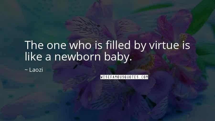 Laozi Quotes: The one who is filled by virtue is like a newborn baby.