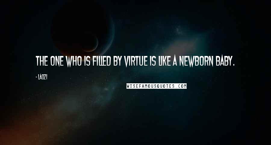 Laozi Quotes: The one who is filled by virtue is like a newborn baby.