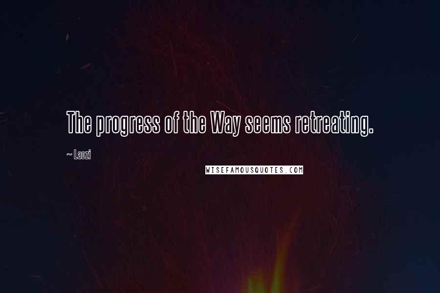 Laozi Quotes: The progress of the Way seems retreating.