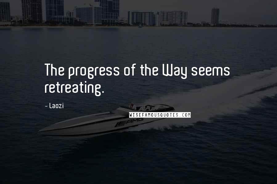 Laozi Quotes: The progress of the Way seems retreating.