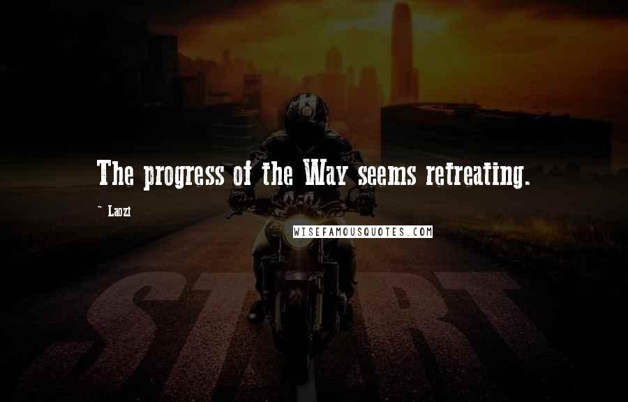 Laozi Quotes: The progress of the Way seems retreating.