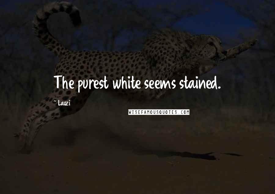 Laozi Quotes: The purest white seems stained.