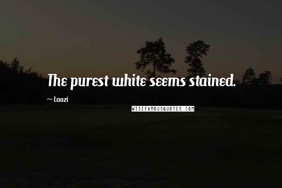 Laozi Quotes: The purest white seems stained.
