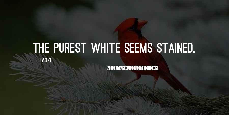 Laozi Quotes: The purest white seems stained.