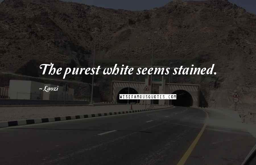 Laozi Quotes: The purest white seems stained.