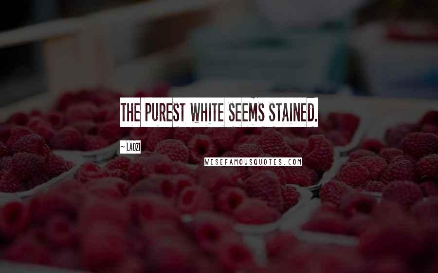 Laozi Quotes: The purest white seems stained.