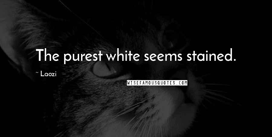 Laozi Quotes: The purest white seems stained.