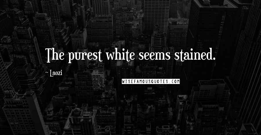 Laozi Quotes: The purest white seems stained.