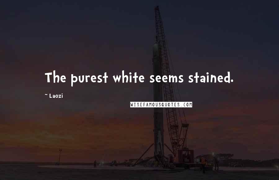 Laozi Quotes: The purest white seems stained.