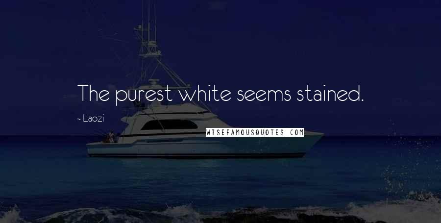 Laozi Quotes: The purest white seems stained.